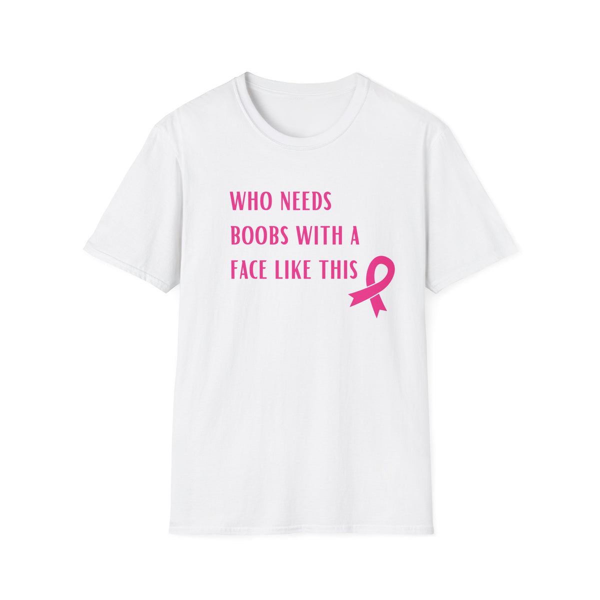 Who Needs Boobs with a Face Like This T-Shirt