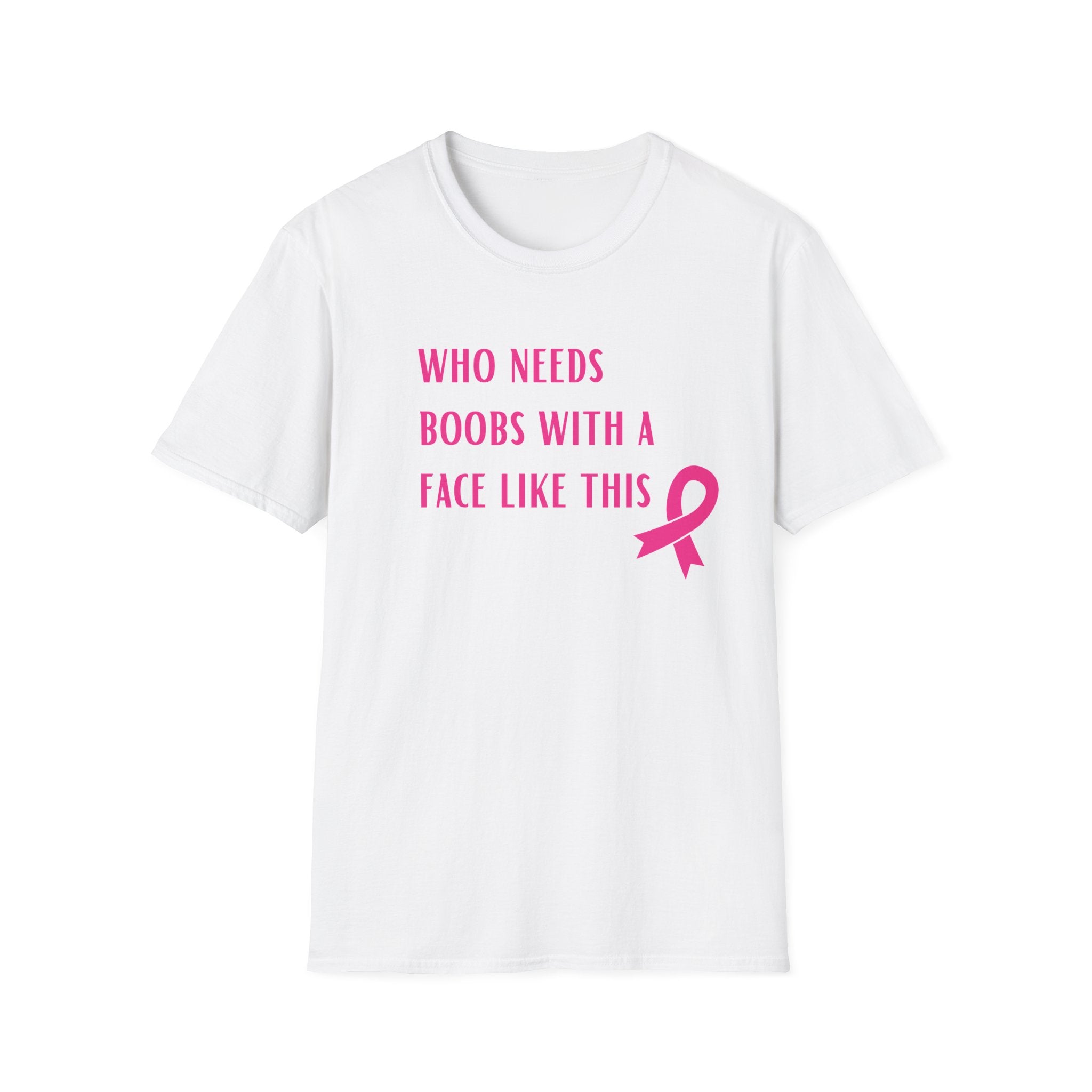 Who Needs Boobs with a Face Like This T-Shirt