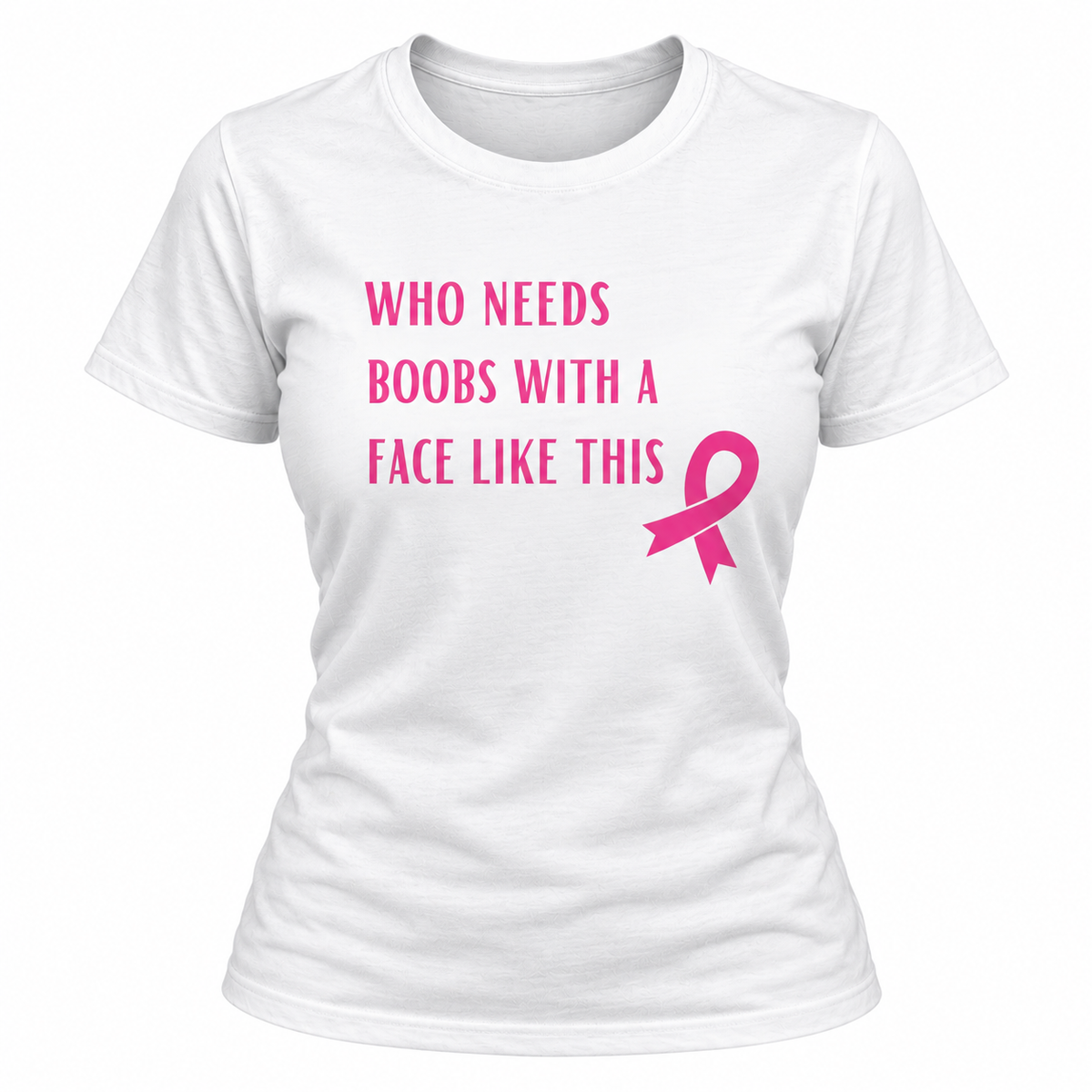 Who Needs Boobs with a Face Like This T-Shirt